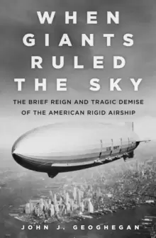 Image of When Giants Ruled the Sky : The Brief Reign and Tragic Demise of the American Rigid Airship