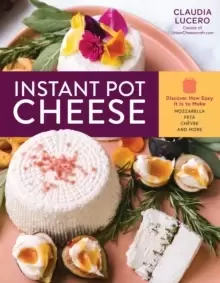 Image of Instant Pot Cheese: Discover How Easy It Is to Make Mozzarella, Feta, Chevre and More
