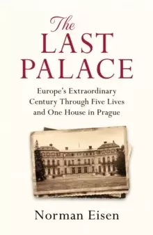 Image of The Last Palace : Europe's Extraordinary Century Through Five Lives and One House in Prague