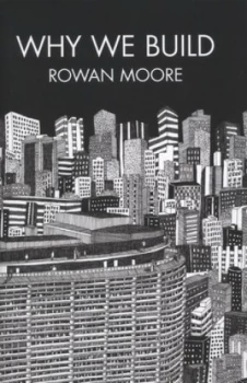 Image of Why We Build by Rowan Moore Hardback