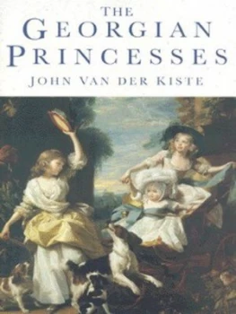 Image of The Georgian Princesses by John Van Der Kiste Hardback