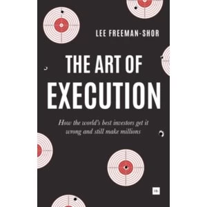 Image of The Art of Execution: How the world's best investors get it wrong and still make millions by Lee Freeman-Shor...