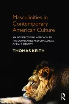 Image of Masculinities in Contemporary American CultureAn Intersectional Approach to the Complexities and Challenges of Male Identity