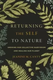 Image of Returning the Self to Nature : Undoing Our Collective Narcissism and Healing Our Planet