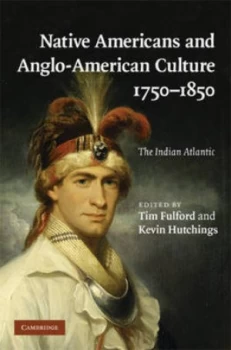 Image of Native Americans and Anglo-American Culture 1750-1850 by Tim Fulford Hardback