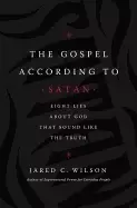 Image of gospel according to satan eight lies about god that sound like the truth
