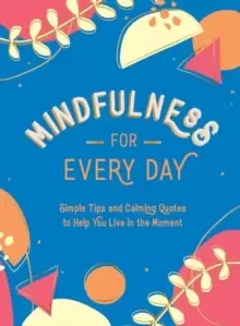 Image of Mindfulness for Every Day : Simple Tips and Calming Quotes to Help You Live in the Moment