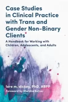 Image of Case Studies in Clinical Practice with Trans and Gender Non-Binary Clients : A Handbook for Working with Children, Adolescents, and Adults