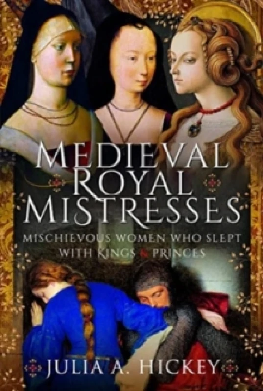 Image of Medieval Royal Mistresses : Mischievous Women who Slept with Kings and Princes Hardback