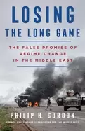 Image of losing the long game the false promise of regime change in the middle east