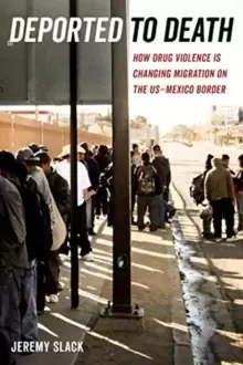 Image of Deported to Death : How Drug Violence Is Changing Migration on the US-Mexico Border