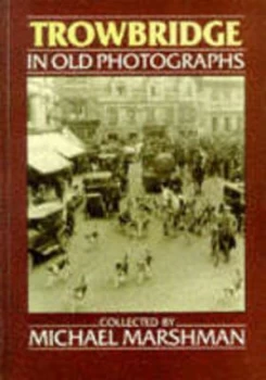 Image of Trowbridge in Old Photographs by Michael Marshman and Michael Lansdown and Wiltshire Library and Museum Service Book