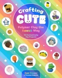 Image of Crafting Cute: Polymer Clay the Kawaii Way : 50 Fantastically Fun Projects