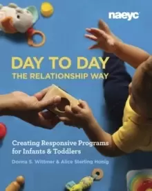 Image of Day to Day the Relationship Way : Creating Responsive Programs for Infants and Toddlers
