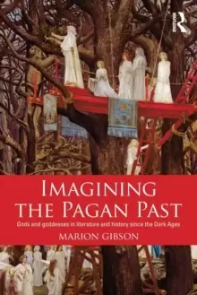 Image of Imagining the Pagan Past : Gods and Goddesses in Literature and History since the Dark Ages