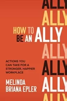 Image of How to Be an Ally: Actions You Can Take for a Stronger, Happier Workplace