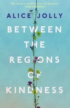 Image of Between the regions of kindness by Alice Jolly