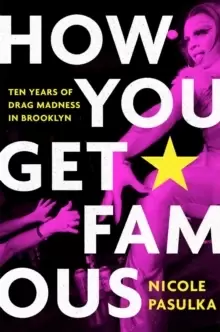 Image of How You Get Famous : Ten Years of Drag Madness in Brooklyn