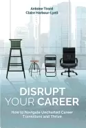 Image of disrupt your career how to navigate uncharted career transitions and thrive