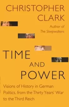 Image of Time and Power : Visions of History in German Politics, from the Thirty Years' War to the Third Reich