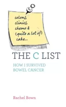 Image of The C List : Colons, Clinics, Chemo and (Quite a Lot of) Cake ... How I Survived Bowel Cancer