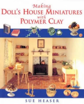 Image of Making Dolls House Miniatures with Polymer Clay by Sue Heaser Paperback