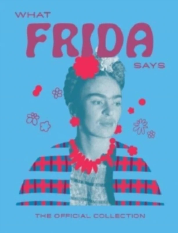 Image of What Frida Says : The Official Collection Hardback