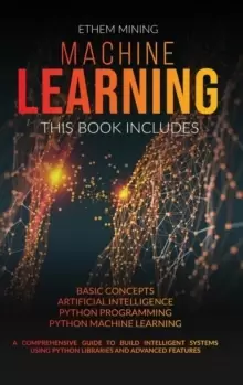 Image of Machine Learning : 4 Books in 1: Basic Concepts + Artificial Intelligence + Python Programming + Python Machine Learning. A Comprehensive Guide to Bui
