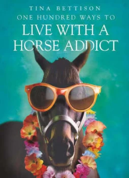 Image of One Hundred Ways to Live with a Horse Addict by Tina Bettison Paperback