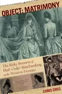 Image of object matrimony the risky business of mail order matchmaking on the wester