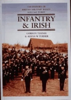 Image of The History of British Military Bands. Vol. 3 Infantry and Irish by Gordon Turner and Alwyn Turner Hardback