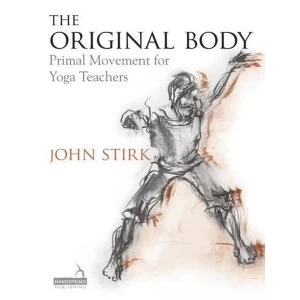 Image of The Original Body: Primal Movement for Yoga Teachers by John Stirk (Paperback, 2015)