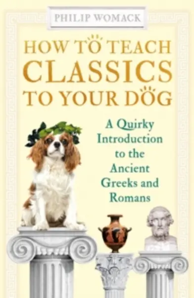 Image of how to teach classics to your dog a quirky introduction to the ancient gree 9780861541218