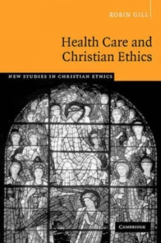 Image of Health Care and Christian Ethics by Robin Gill Hardback