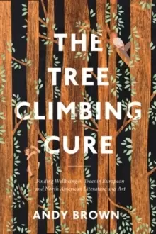 Image of The Tree Climbing Cure : Finding Wellbeing in Trees in European and North American Literature and Art