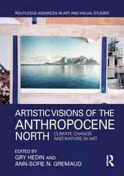 Image of Artistic Visions of the Anthropocene North Climate Change and Nature in Art