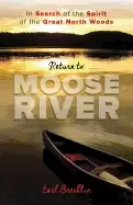 Image of return to moose river in search of the spirit of the great north woods