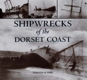 Image of Shipwrecks of the Dorset Coast by Gordon Le Pard Hardback