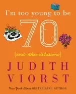 Image of im too young to be seventy and other delusions