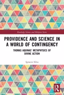 Image of Providence and Science in a World of Contingency : Thomas Aquinas' Metaphysics of Divine Action