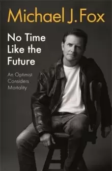 Image of No Time Like the Future : An Optimist Considers Mortality