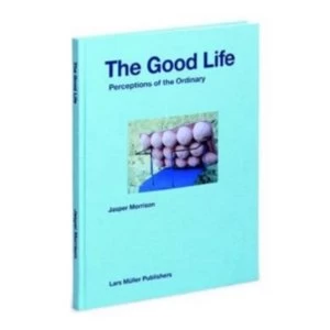 Image of The Good Life: Perceptions of the Ordinary by Jasper Morrison (Hardback, 2014)
