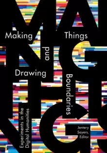 Image of Making Things and Drawing Boundaries : Experiments in the Digital Humanities