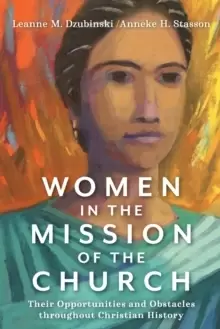 Image of Women in the Mission of the Church : Their Opportunities and Obstacles throughout Christian History