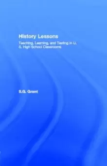 Image of History Lessons : Teaching, Learning, and Testing in U.S. High School Classrooms