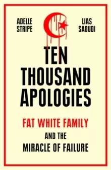 Image of Ten Thousand Apologies : Fat White Family and the Miracle of Failure: A Sunday Times Bestseller and Rough Trade Book of the Year