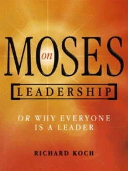 Image of Moses on Leadership or Why Everyone Is a Leader by Richard Koch Paperback