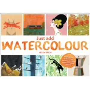 Image of Just Add Watercolour : Inspiration & Painting Techniques from Contemporary Artists