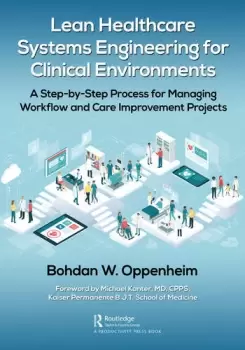 Image of Lean Healthcare Systems Engineering for Clinical EnvironmentsA Step-by-Step Process for Managing Workflow and Care Improvement Projects