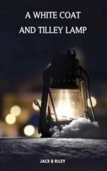 Image of A White Coat and Tilley Lamp by Jack B Riley Paperback